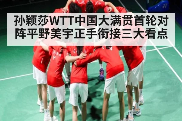 孙颖莎WTT中国大满贯首轮对阵平野美宇正手衔接三大看点